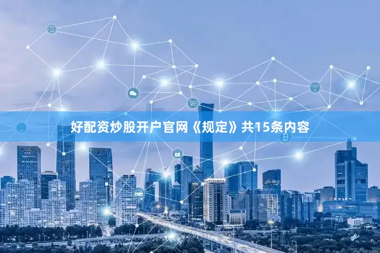 好配资炒股开户官网《规定》共15条内容