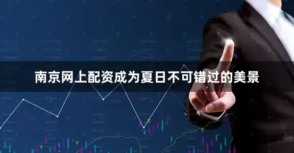 南京网上配资成为夏日不可错过的美景