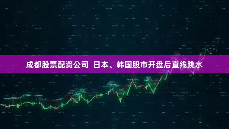 成都股票配资公司  日本、韩国股市开盘后直线跳水