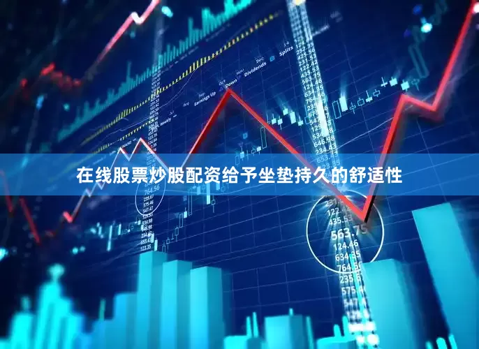 在线股票炒股配资给予坐垫持久的舒适性