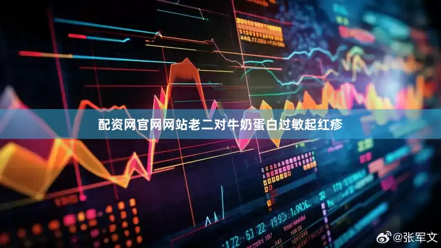 配资网官网网站老二对牛奶蛋白过敏起红疹
