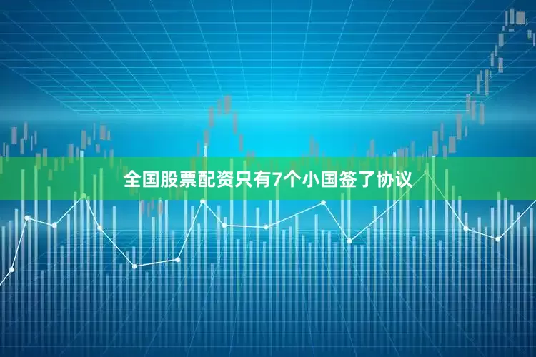 全国股票配资只有7个小国签了协议