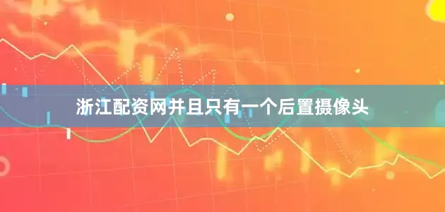 浙江配资网并且只有一个后置摄像头
