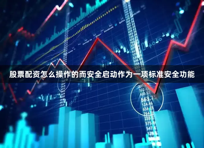 股票配资怎么操作的而安全启动作为一项标准安全功能