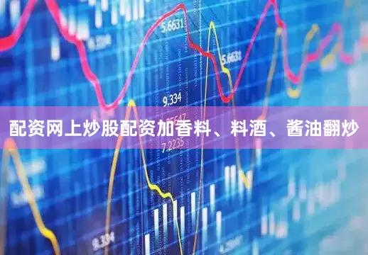 配资网上炒股配资加香料、料酒、酱油翻炒